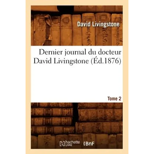 Dernier Journal Du Docteur David Livingstone, Tome 2 (Éd.1876)