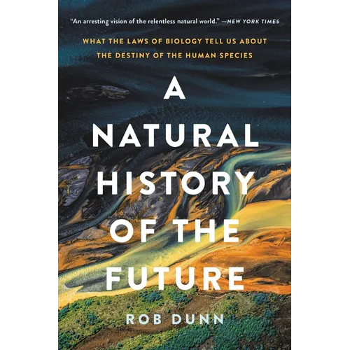 A Natural History of the Future: What the Laws of Biology Tell Us about the Destiny of the Human Species