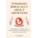 Thinking Biblically About Abortion: Exploring Scriptures Concerning Preborn Life and Its Sanctity
