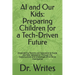 AI and Our Kids: Preparing Children for a Tech-Driven Future: Empowering Parents and Educators to Guide the Next Generation Through the