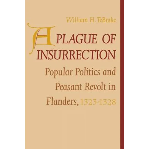 A Plague of Insurrection: Popular Politics and Peasant Revolt in Flanders, 1323-1328