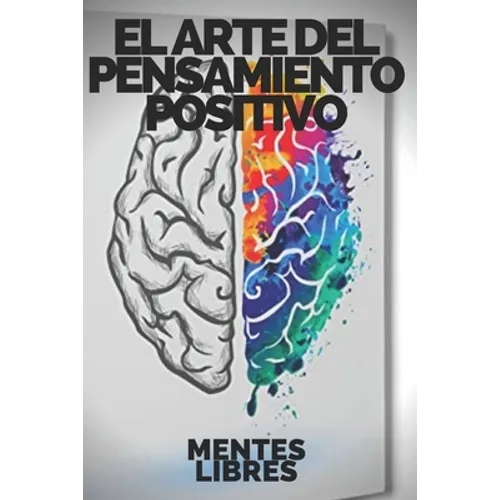 El Arte del Pensamiento Positivo: Modifica tu vida, cumple tus metas y objetivos!