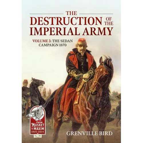 The Destruction of the Imperial Army: Volume 3 - The Sedan Campaign 1870