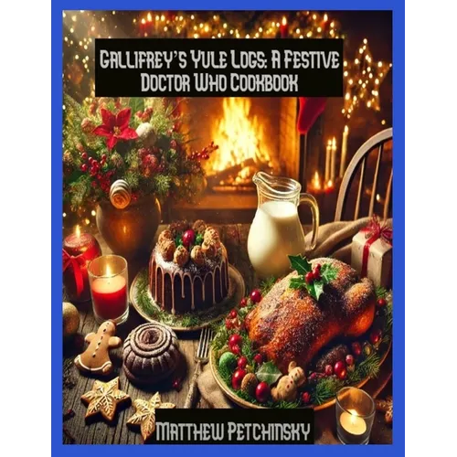 Gallifrey's Yule Logs: A Festive Doctor Who Cookbook