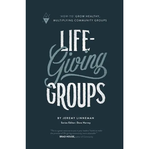 Life-Giving Groups: How-To Grow Healthy, Multiplying Community Groups