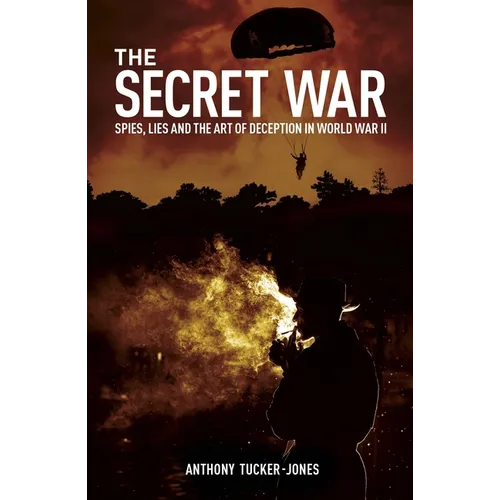 The Secret War: Spies, Lies and the Art of Deception in World War II