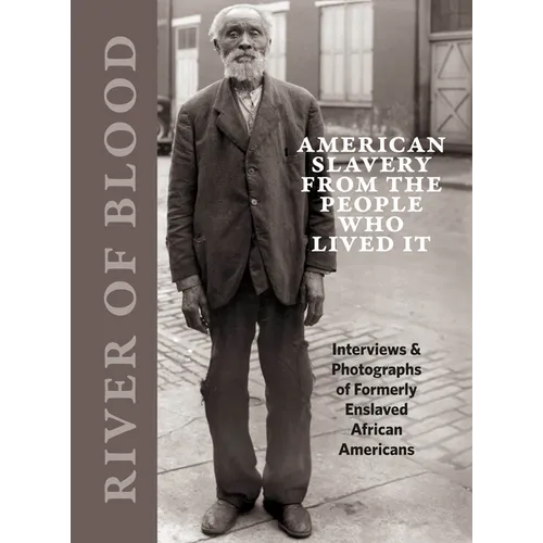 River of Blood: American Slavery from the People Who Lived It: Interviews & Photographs of Formerly Enslaved African Americans - Hardcover