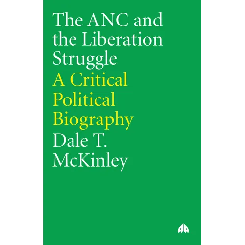The ANC and the Liberation Struggle:: A Critical Political Biography
