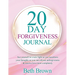 20 Day Forgiveness Journal: See Yourself In A New Light As You Transform Your Thoughts So You Can Release Unforgiveness & Receive Love More Completely