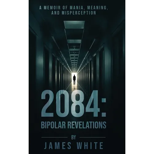 2084: Bipolar Revelations: A Memoir of Mania, Meaning, and Misperception