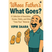 Whose Father's What Goes?: A Collection of Anecdotes, Stories, Titbits, and Other "Time-Pass" Material