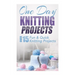 One Day Knitting Projects: Over 15 Fun & Quick Knitting Projects