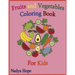 Fruits and Vegetables Coloring Book For Kids: Coloring Book For Kids, Teens, Adults; Fruits, Vegetables, Berries