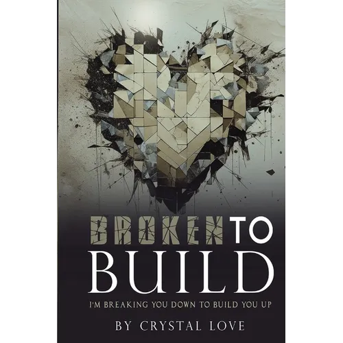 Broken to Build: I'm Breaking You Down To Build You Up