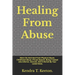 Healing From Abuse: Move On And Heal From Physical Abuse, Childhood Abuse, S*xual Assault, Being Treated Like Inferior, Outcast, And A Par