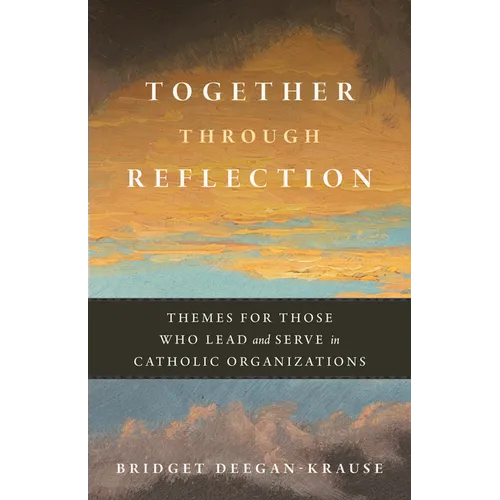 Together Through Reflection: Themes for Those Who Lead and Serve in Catholic Organizations