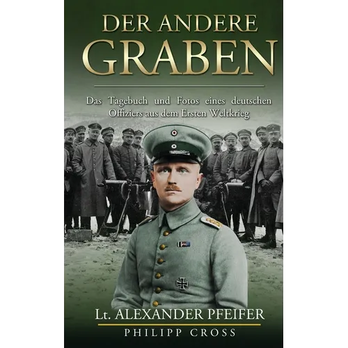 Der Andere Graben: Das Tagebuch und Fotos eines deutschen Offiziers aus dem Ersten Weltkrieg