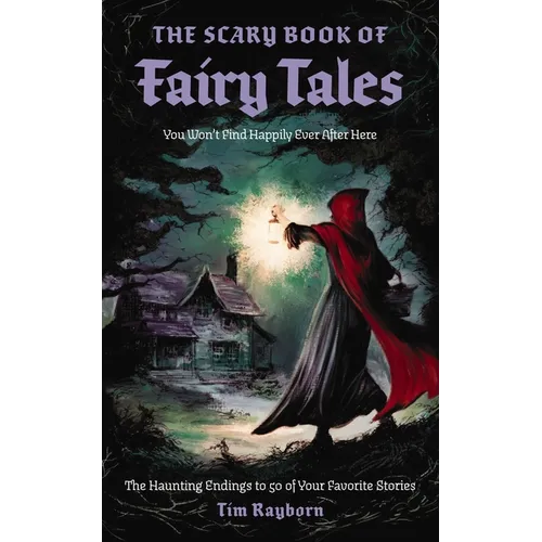 The Scary Book of Fairy Tales: The Haunting Endings to 50 of Your Favorite Stories