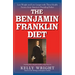 The Benjamin Franklin Diet: Lose Weight and Live Longer with These Health Secrets from America's Founding Father: Based on the Writings of Benjamin Fr