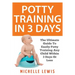 Potty Training in 3 Days: The Ultimate Guide to Easily Potty Training Any Child in Three Days or Less