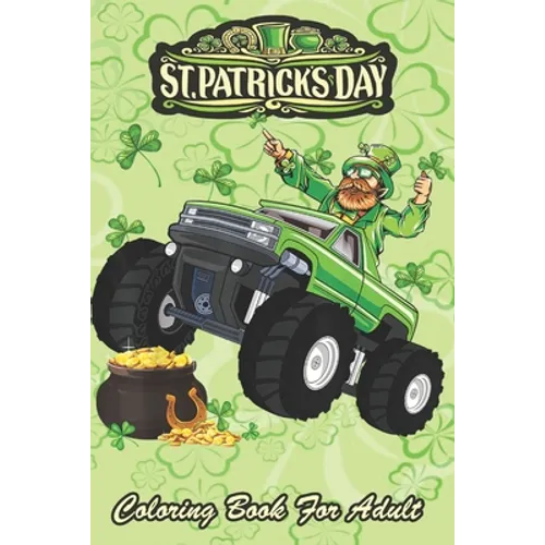St Patricks Day Coloring Book For Adult: Leprechaun Monster Truck An Adult Coloring Books St Patrick for Kids, Adults with Beautiful Irish Shamrock, L