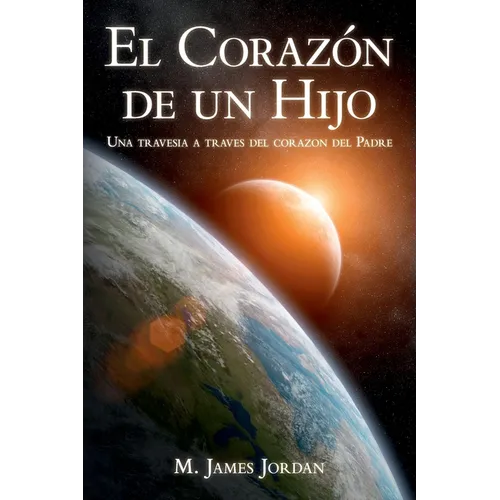 El Corazon de un Hijo: Una travesia a traves del corazon del Padre