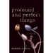 Profound and Perfect Things