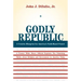 Godly Republic: A Centrist Blueprint for America's Faith-Based Future: A Former White House Official Explodes Ten Polarizing Myths about Religion and