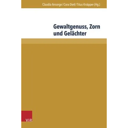 Gewaltgenuss, Zorn Und Gelachter: Die Emotionale Seite Der Gewalt in Literatur Und Historiographie Des Mittelalters Und Der Fruhen Neuzeit