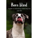 Born Blind. A Guide To Welcoming a Blind Dog Into Your Life