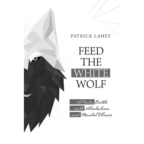 Feed the White Wolf: A Poetic Battle with Alcoholism and Mental Illness