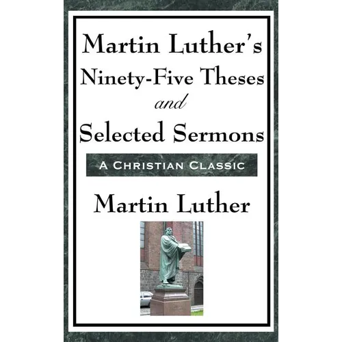 Martin Luther's Ninety-Five Theses and Selected Sermons
