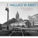 Wallace W. Abbey: A Life in Railroad Photography
