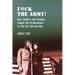 F*ck the Army!: How Soldiers and Civilians Staged the GI Movement to End the Vietnam War