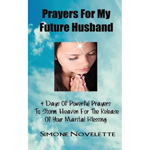 Prayers For My Future Husband: 9 Days Of Powerful Prayers To Storm Heaven For The Release Of Your Marital Blessing