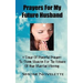 Prayers For My Future Husband: 9 Days Of Powerful Prayers To Storm Heaven For The Release Of Your Marital Blessing