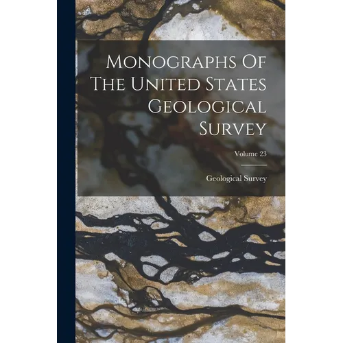 Monographs Of The United States Geological Survey; Volume 23
