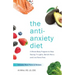 The Anti-Anxiety Diet: A Whole Body Program to Stop Racing Thoughts, Banish Worry and Live Panic-Free
