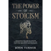 The Power of Stoicism: A Beginner Guide For Use Stoicism in Modern Life, Improve Your Life and Gain Calm, Resilience and Confidence