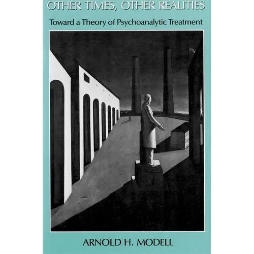 Other Times, Other Realities: Toward a Theory of Psychoanalytic Treatment