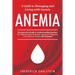 Anemia: A Guide to Managing and Living with Anemia