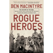 Rogue Heroes: The History of the Sas, Britain's Secret Special Forces Unit That Sabotaged the Nazis and Changed the Nature of War