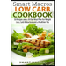 Smart Macros Low Carb Cookbook: 50 Recipes and a 30 Day Meal Plan For Weight Loss, Carb Reduction, and a Healthier You