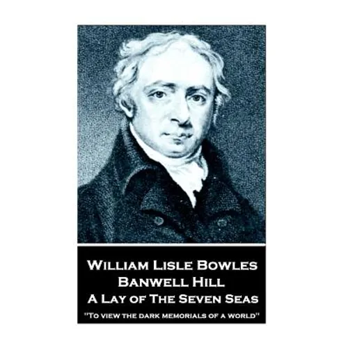 William Lisle Bowles - Banwell Hill: A Lay of The Seven Seas: "To view the dark memorials of a world"