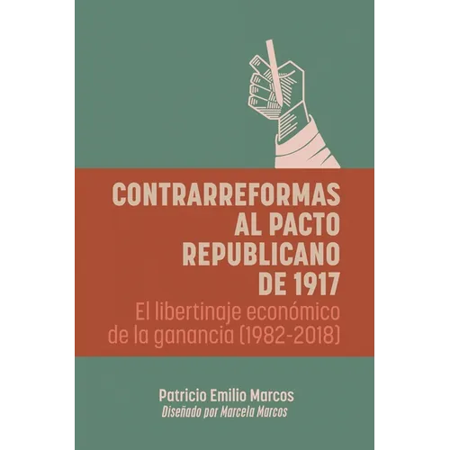 Contrarreformas al pacto republicano de 1917: El libertinaje económico de la ganancia (1982-2018)