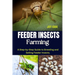 Feeder Insects Farming: A Step-by-Step Guide to Breeding and Selling Feeder Insects.