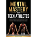 Mental Mastery For Teen Athletes: Harness the Power of a Winning Mindset with Proven Strategies to Build Resilience, Enhance Focus, & Boost Confidence