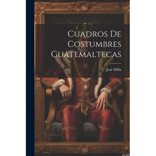 Cuadros De Costumbres Guatemaltecas - Paperback