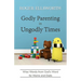 Godly Parenting in Ungodly Times: Wise Words from God's Word for Moms and Dads