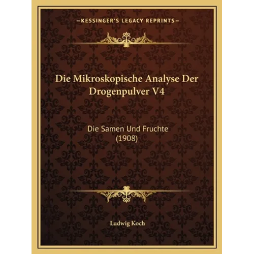 Die Mikroskopische Analyse Der Drogenpulver V4: Die Samen Und Fruchte (1908)
